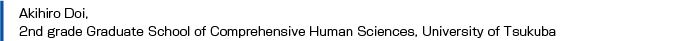 Akihiro Doi, 2nd grade Graduate School of Comprehensive Human Sciences, University of Tsukuba